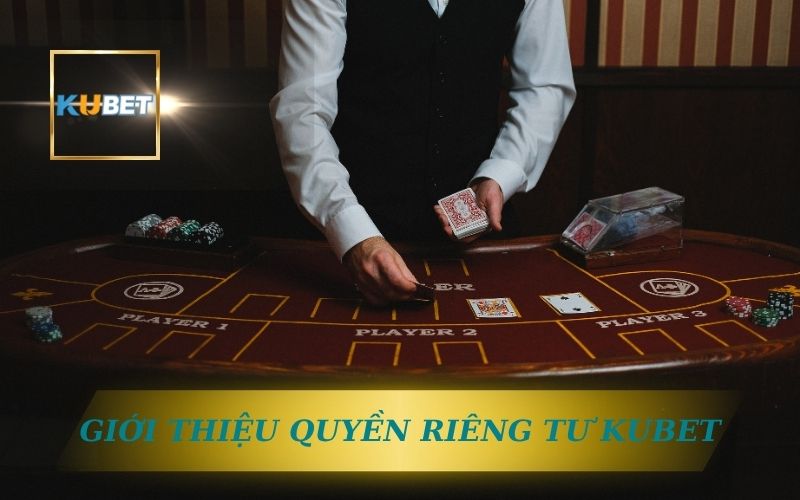 GIỚI THIỆU VỀ QUYỀN RIÊNG TƯ TẠI KUBET